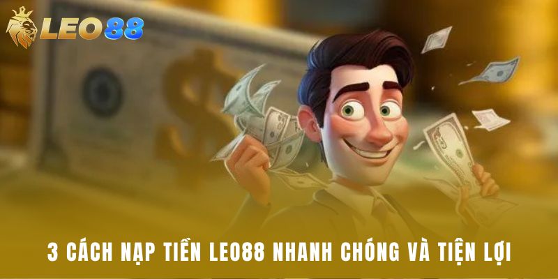 3 cách nạp tiền Leo88 nhanh chóng và tiện lợi