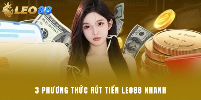 3 phương thức rút tiền Leo88 nhanh