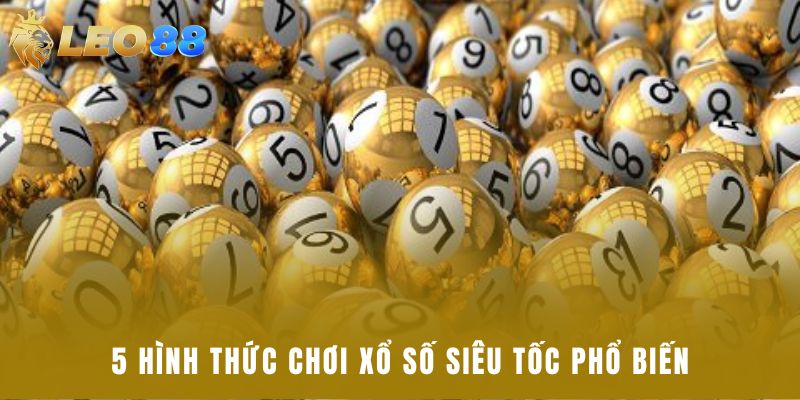 5 hình thức chơi xổ số siêu tốc phổ biến