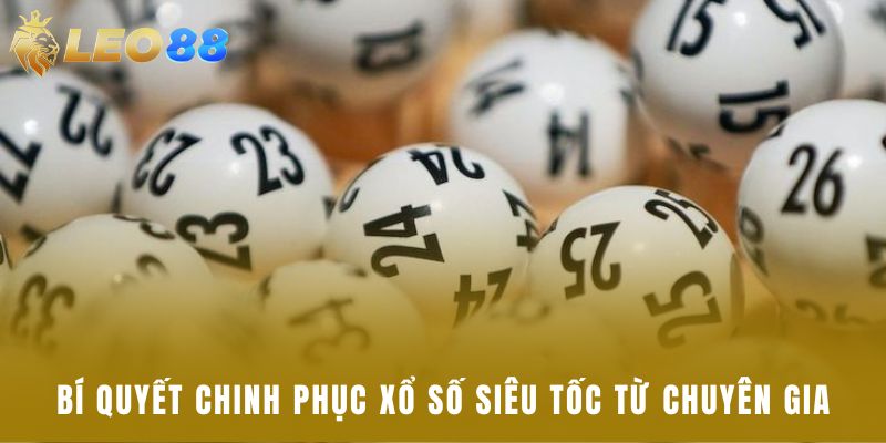 Bí quyết chinh phục xổ số siêu tốc từ chuyên gia