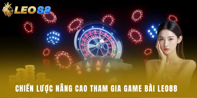 Chiến lược nâng cao tham gia game bài leo88  
