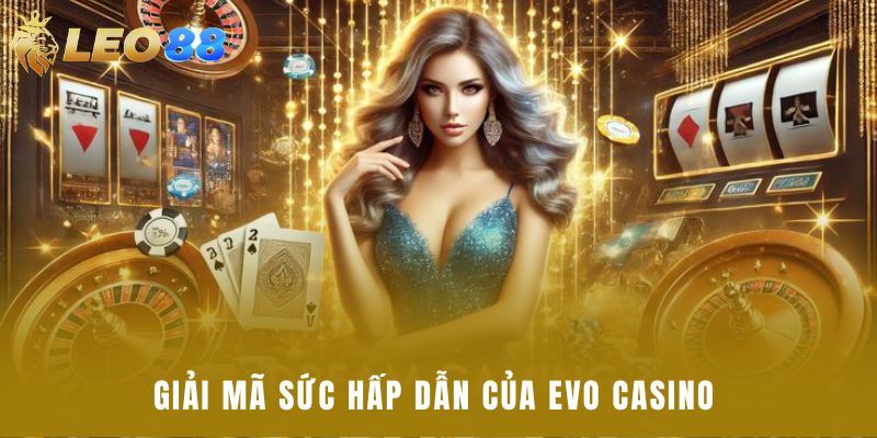 Giải mã sức hấp dẫn của Evo casino