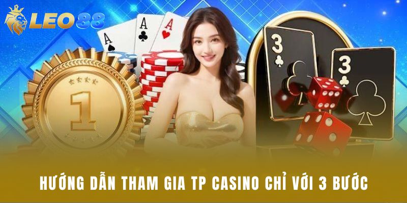 Hướng dẫn tham gia TP casino chỉ với 3 bước