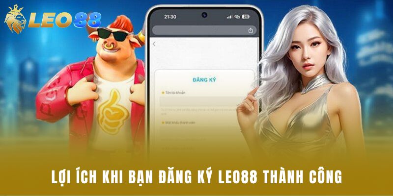 Lợi ích khi bạn đăng ký Leo88 thành công