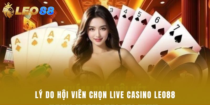 Lý do hội viên chọn Live casino Leo88