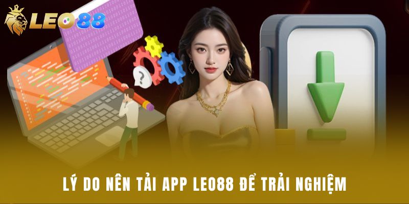 Lý do nên tải app Leo88 để trải nghiệm