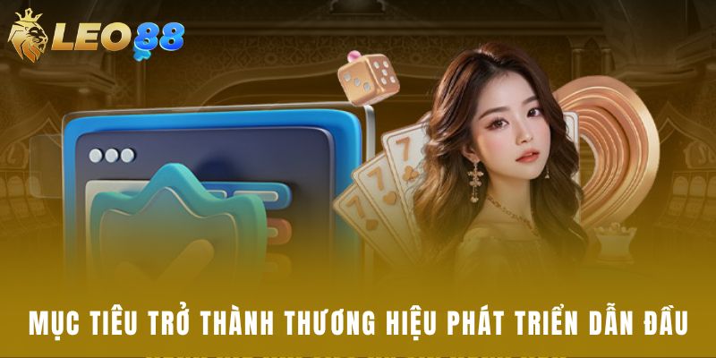 Mục tiêu trở thành thương hiệu phát triển dẫn đầu