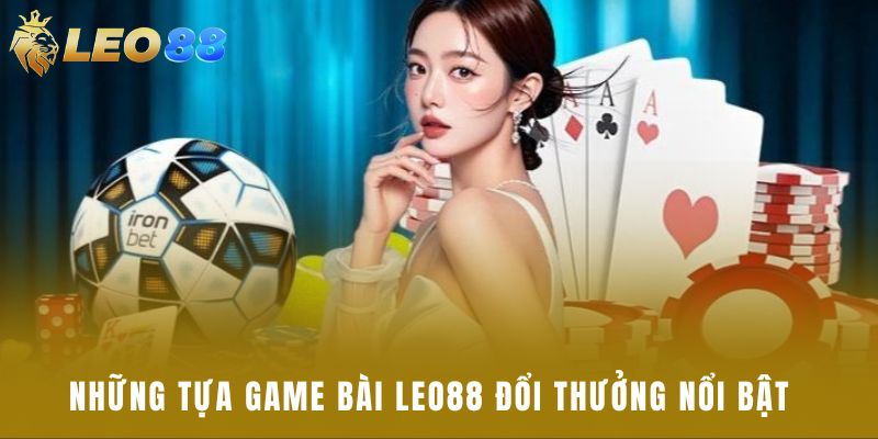 Những tựa game bài leo88 đổi thưởng nổi bật  