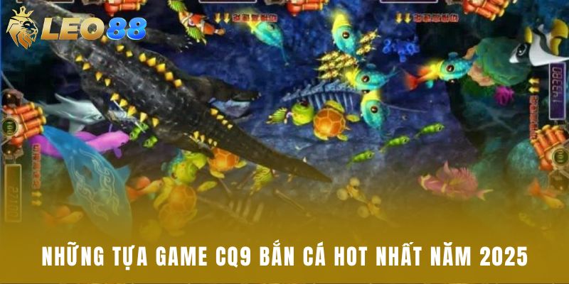 Những tựa game CQ9 bắn cá hot nhất năm 2025