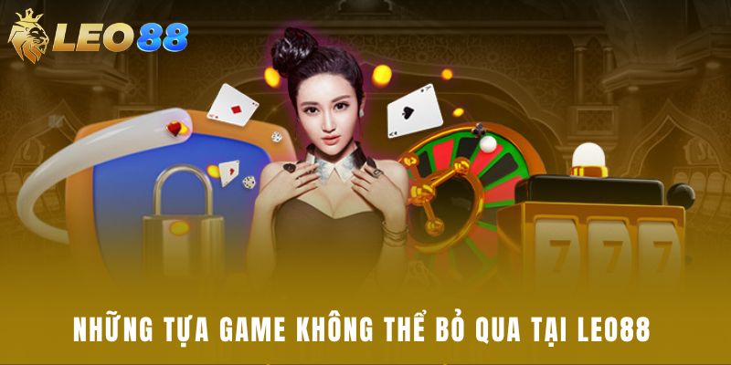 Những tựa game không thể bỏ qua tại Leo88 