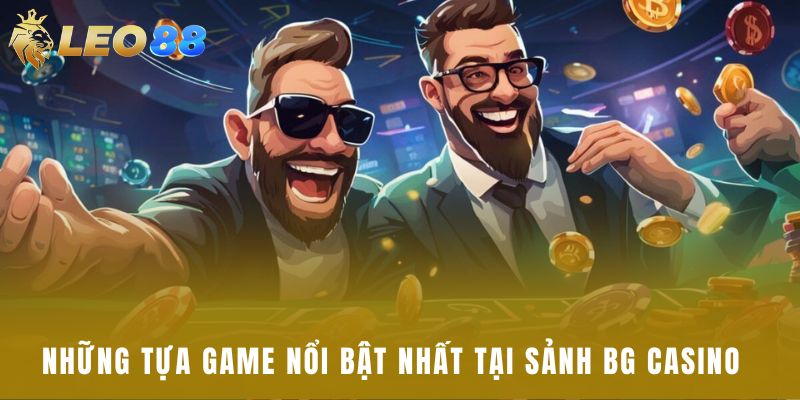 Những tựa game nổi bật nhất tại sảnh BG Casino