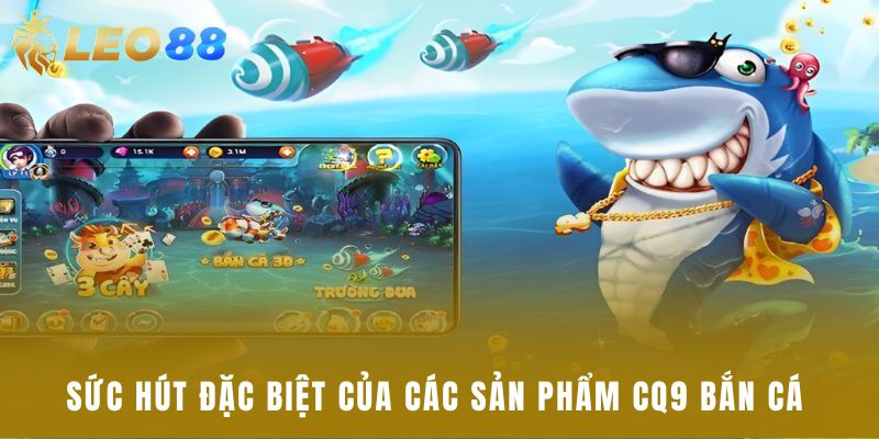 Sức hút đặc biệt của các sản phẩm CQ9 bắn cá