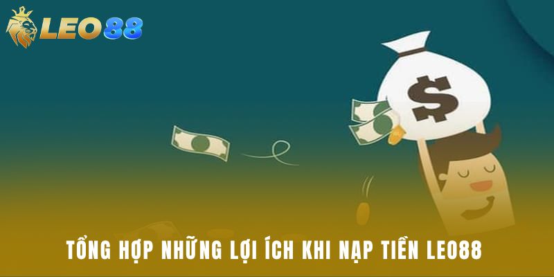 Tổng hợp những lợi ích khi nạp tiền Leo88